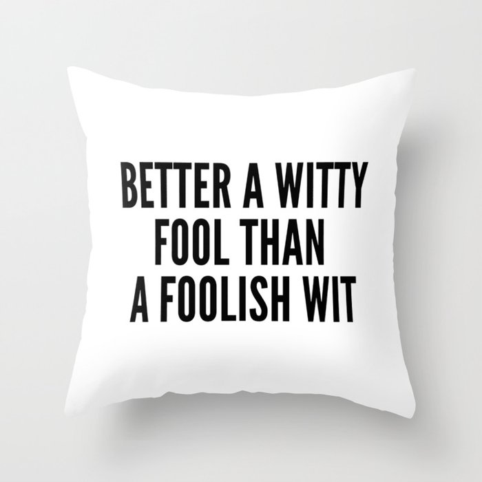better a witty fool than a foolish wit ,april fool day Throw Pillow