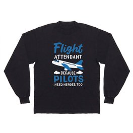 Flight Attendant Because Pilots Need Heroes Too Long Sleeve T Shirt