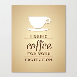 I drink coffee for your protection Canvas Print