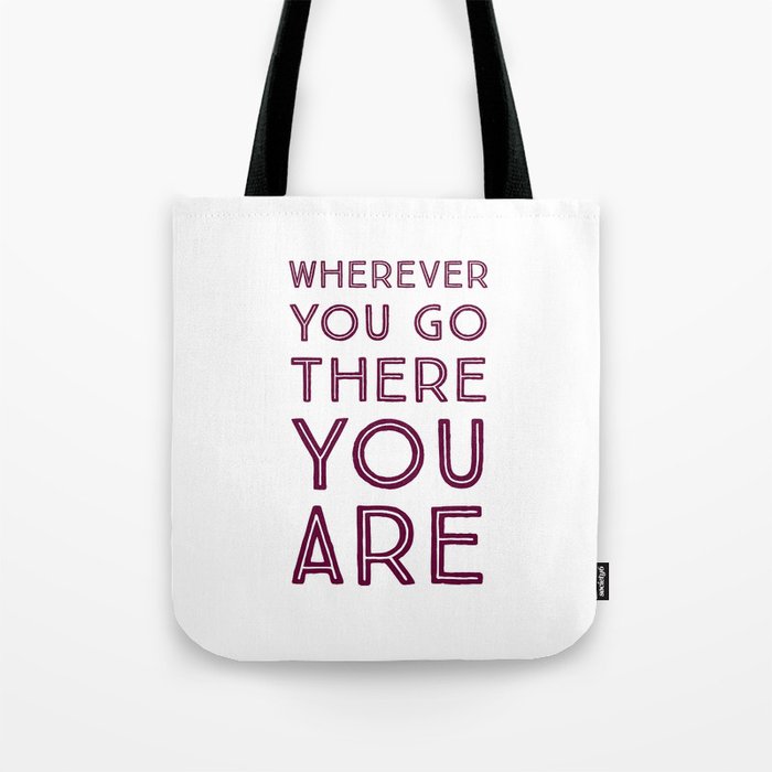 Wherever you go, there you are Tote Bag