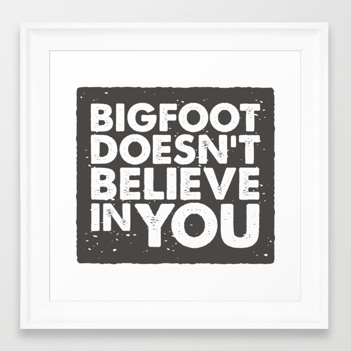 Bigfoot Doesn T Believe Framed Art Print By Angrysasquatch Society6