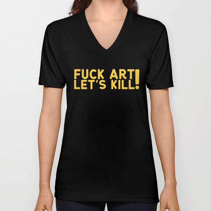 Fuck Art Let's Kill V Neck T Shirt