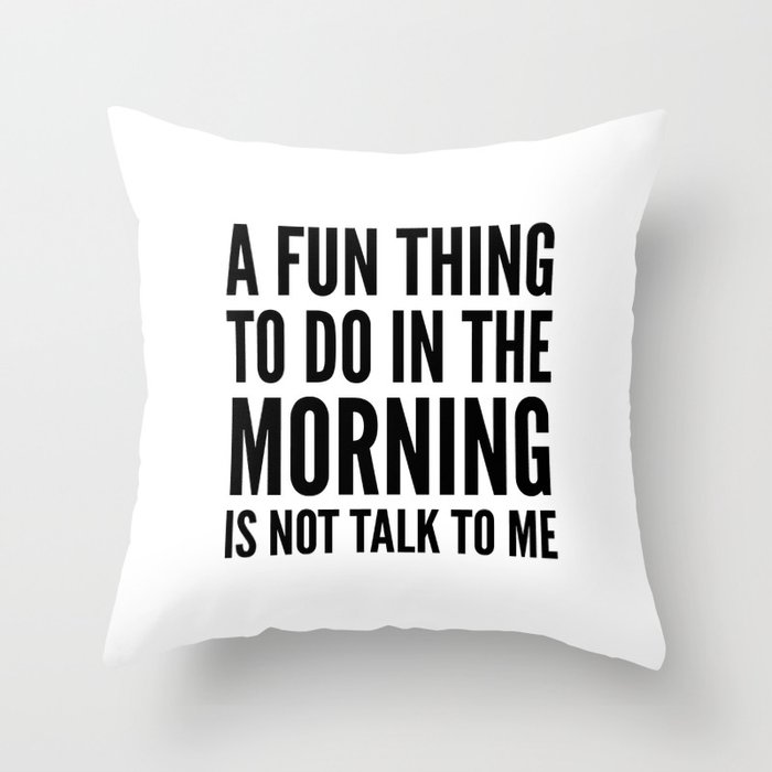 A Fun Thing To Do In The Morning Is Not Talk To Me Throw Pillow