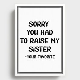 Sorry You Had To Raise My Sister - Your Favorite Framed Canvas