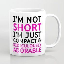 I'm Not Short I'm Just Compact & Ridiculously Adorable Coffee Mug