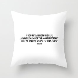 If you retain nothing else, always remember the most important rule of beauty, which is: Who cares? Throw Pillow