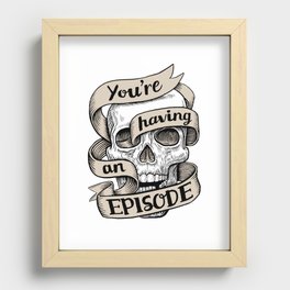 You're Having an Episode Recessed Framed Print