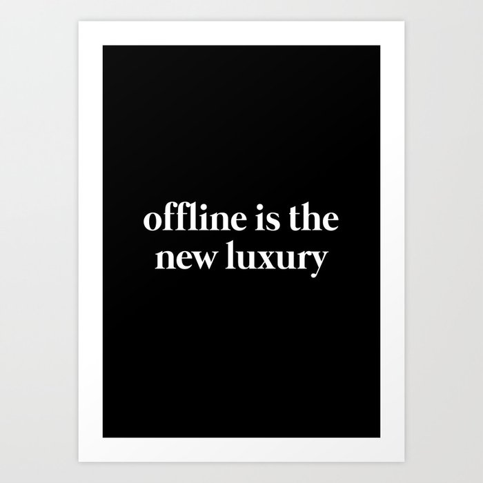 Offline is the new Luxury Art Print