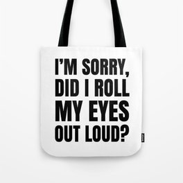 I'm Sorry Did I Roll My Eyes Out Loud Tote Bag