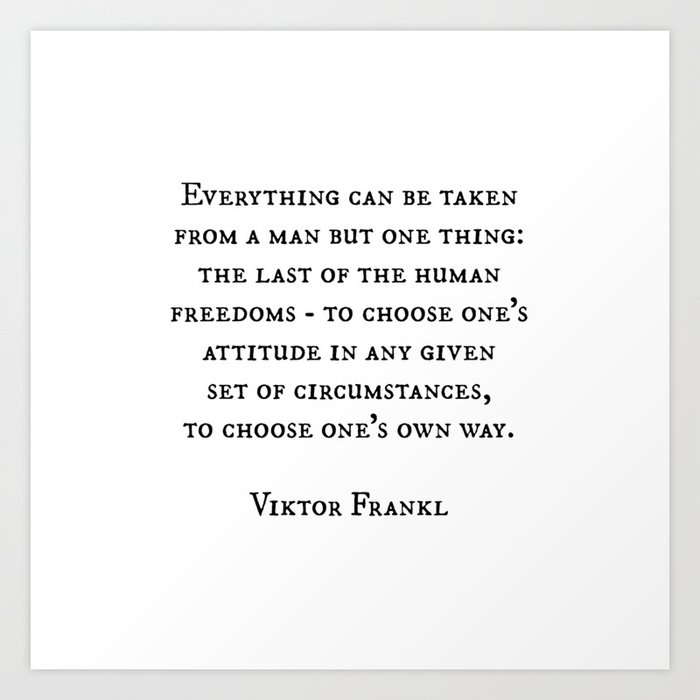 Everything Can Be Taken From A Man But One Thing Viktor Frankl Inspirational Quote Art Print