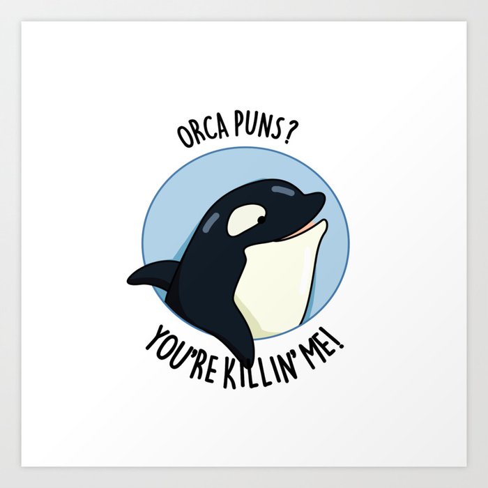 Orca Puns You're Killin Me Cute Whale Pun Art Print