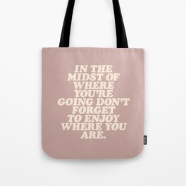In The Midst Of Where You’re Going Don’t Forget To Enjoy Where You Are Tote Bag