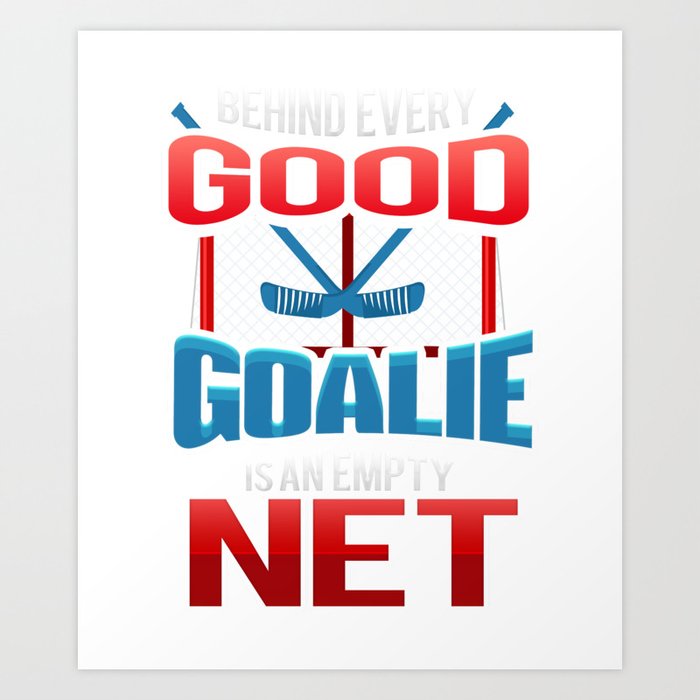 Hockey Goalie Jokes Behind Every Good Goalie is an Empty Net Art Print
