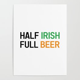 HALF IRISH FULL BEER - IRISH POWER - Irish Designs, Quotes, Sayings - Simple Writing Poster