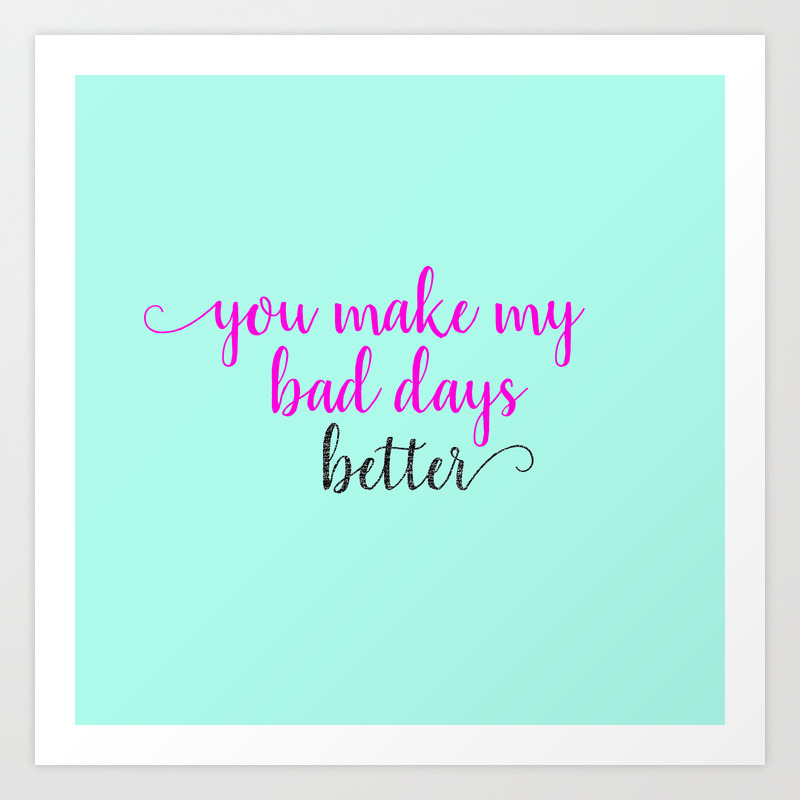 You Make My Bad Days Better Art Print By Heartlandlettering Society6