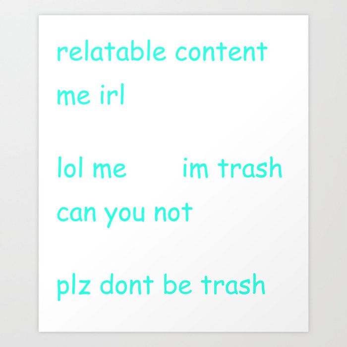Funny Comic Sans Meme Words Trash Me Irl Relatable Can You Not Art Print By Nicoledesign Society6