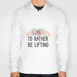 I'd Rather Be Lifting Funny Lifter Gift Hoody