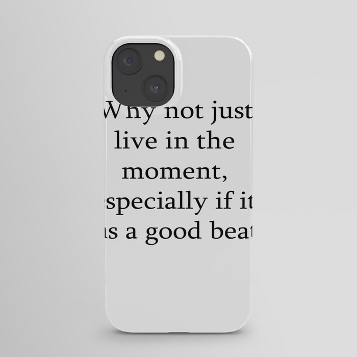 Why not just live in the moment iPhone Case