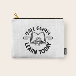 Ya'll Gonna Learn Today Funny Teacher Back to Carry-All Pouch