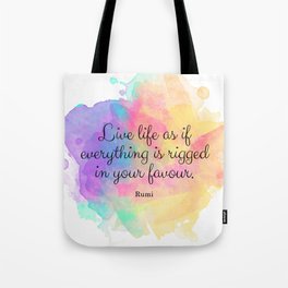 Live life as if everything is rigged in your favour. - Rumi Tote Bag