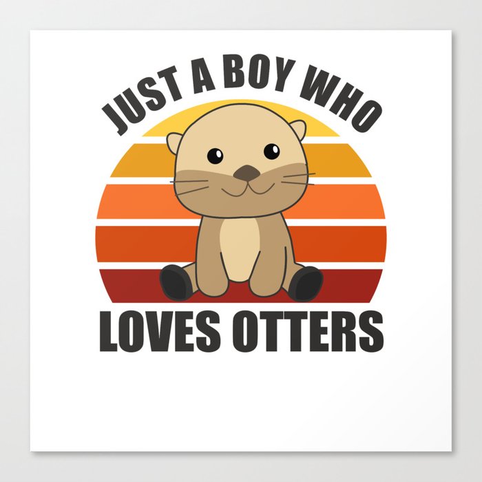 Just a boy who loves otters Loves - Sweet Otter Canvas Print
