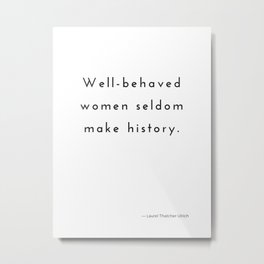 Well-behaved women seldom make history. Metal Print
