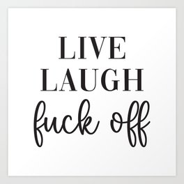 Live Laugh Fuck Off Offensive Quote Art Print
