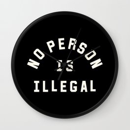 No Person Is Illegal Wall Clock | Friendship, Humankind, Equity, Quote, Protest, Subversive, Love, Empathy, Immigration, Illegal 