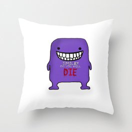 Smile or you will die! Throw Pillow