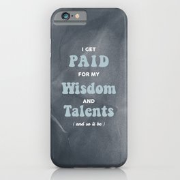 I Get Paid For My Wisdom And Talents iPhone Case