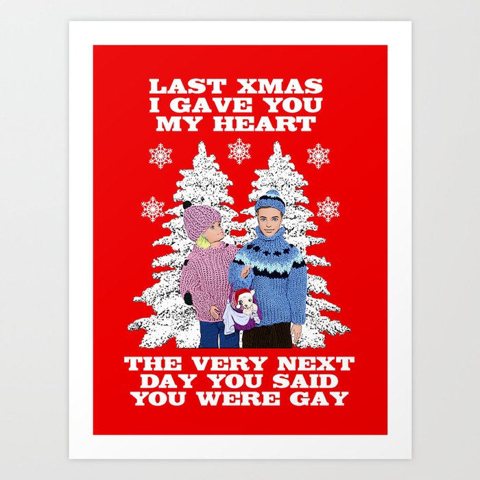 Last Christmas I Gave You My Heart The Very Next Day You Said You Were Gay Hilarious Queer Xmas Art Print By Plasticpam Society6 Last Christmas I Gave You My Heart The Very Next Day You Said You Were Gay Hilarious Queer Xmas Art Print By Plasticpam Society6