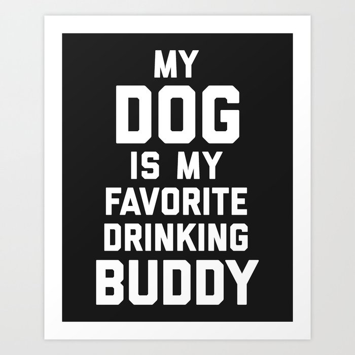 Dog Is My Favorite Drinking Buddy Funny Quote Art Print