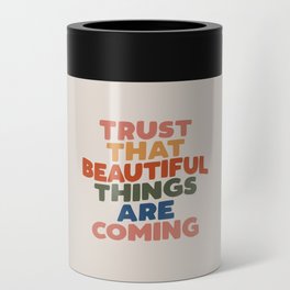 Trust That Beautiful Things are Coming Can Cooler