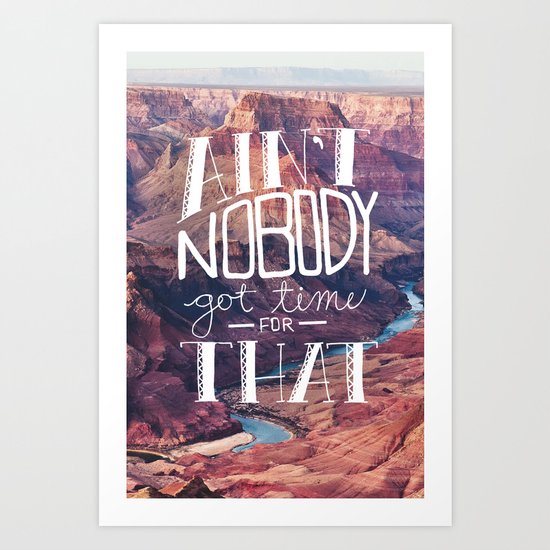 Oddly Placed Quotes 1 : Ain't Nobody Got Time for That Art Print