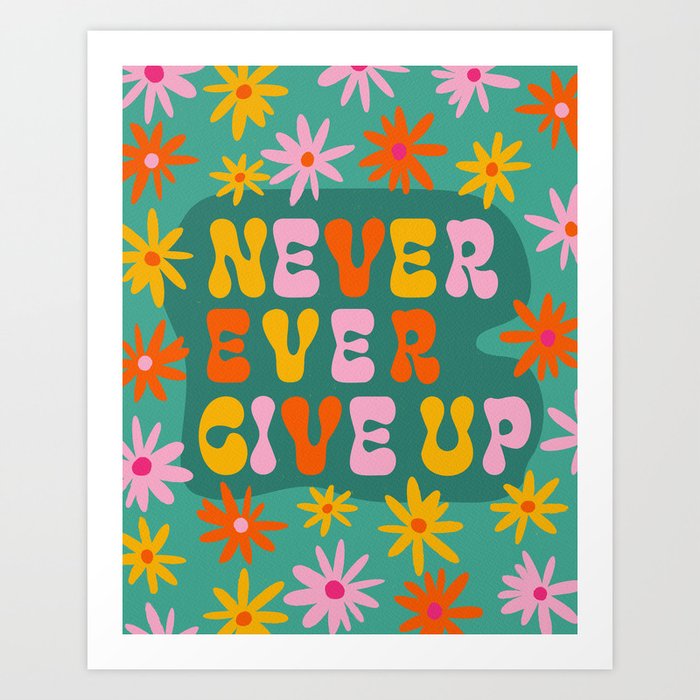 Never Ever Give Up Retro Inspirational Poster, Positive Affirmation, Motivational Flowers Ornament, Vintage Vibes Art Print