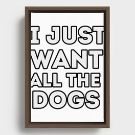 I just want all the dogs, funny quote for dogs lovers Framed Canvas