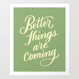 Better Things Are Coming Art Print
