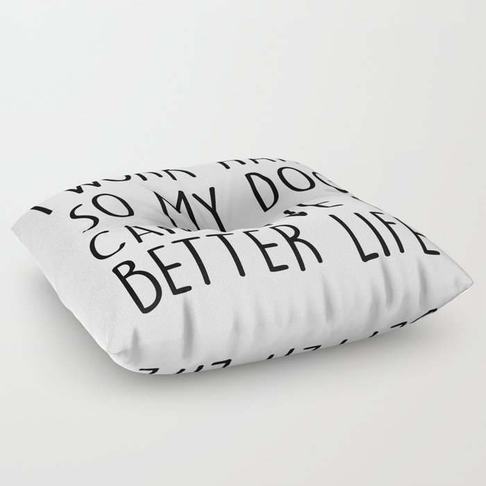 I WORK HARD SO MY DOG CAN HAVE A BETTER LIFE Floor Pillow
