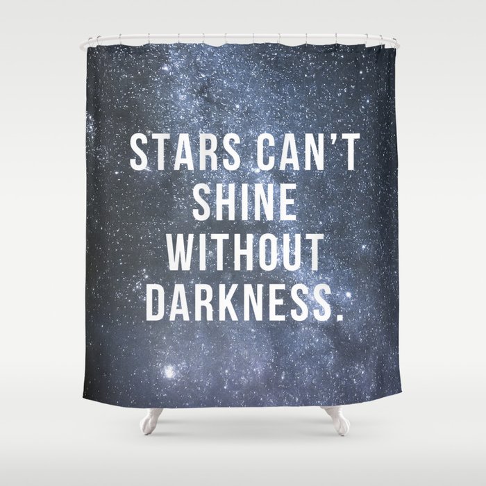 Stars Can't Shine Without Darkness Shower Curtain