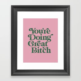 You're Doing Great Bitch Framed Art Print