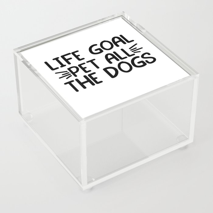 Life goal- pet all the dogs Acrylic Box
