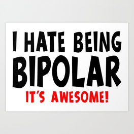 Funny I Hate Being Bipolar It's Awesome Art Print