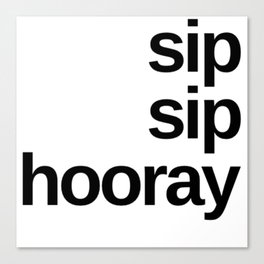 Sip Sip Hooray. Funny Drinking Design. Canvas Print