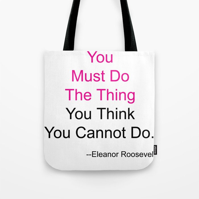 You Must Do The Thing You Think You Cannot Do. Tote Bag