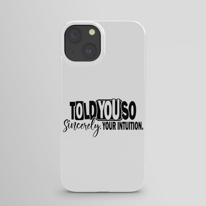 Told You So Sincerely Your Intuition iPhone Case