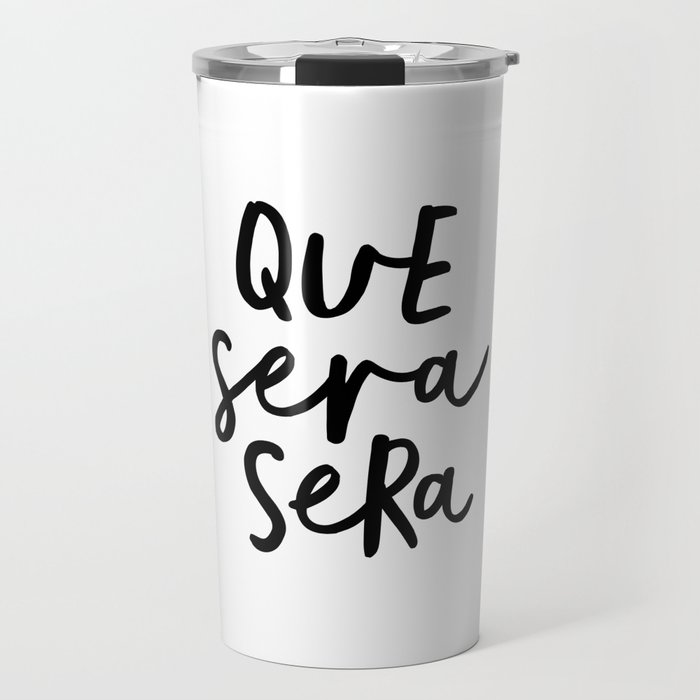 Que Sera Sera black and white typography wall art home decor life love quote hand lettered bedroom Travel Mug