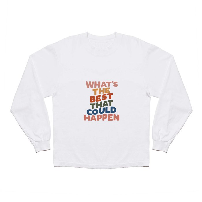 What's The Best That Could Happen Long Sleeve T Shirt