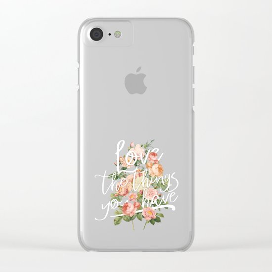 Love the things you have - flowers roses typography Clear iPhone Case