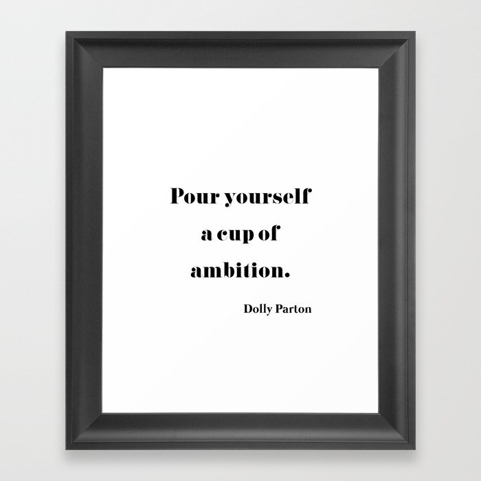 Pour Yourself A Cup Of Ambition - Dolly Parton Framed Art Print