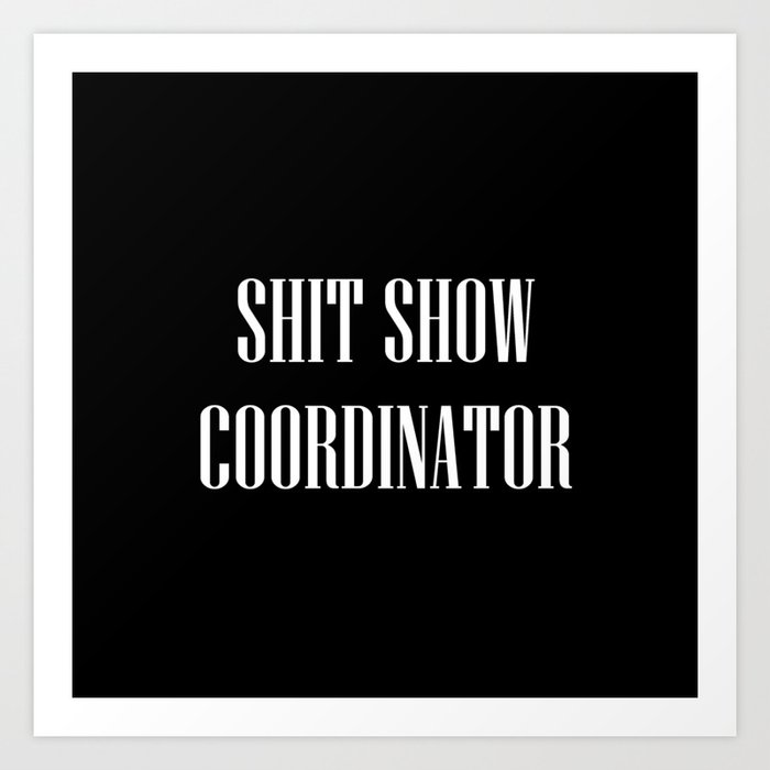 Shit Show Coordinator Art Print